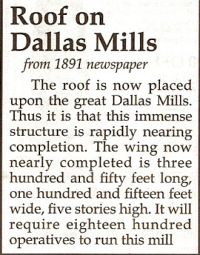 The roof is now placed upon the great Dallas Mills. Thus it is that this immense structure is rapidly nearing completion. The wing now nearly completed is three hundred and fifty feet long, one hundred and fifteen feet wide, five stories high. It will require eighteen hundred operatives to run this mill.